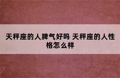 天秤座的人脾气好吗 天秤座的人性格怎么样